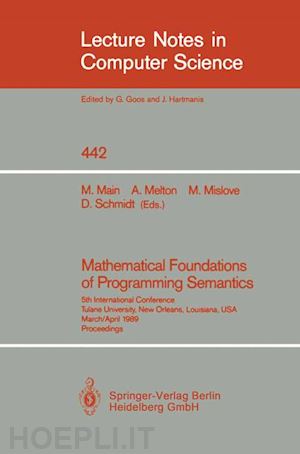 main michael g. (curatore); melton austin c. (curatore); mislove michael w. (curatore); schmidt david a. (curatore) - mathematical foundations of programming semantics