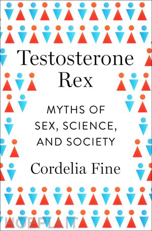 fine cordelia - testosterone rex – myths of sex, science, and society