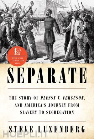 luxenberg steve - separate – the story of plessy v. ferguson, and america`s journey from slavery to segregation