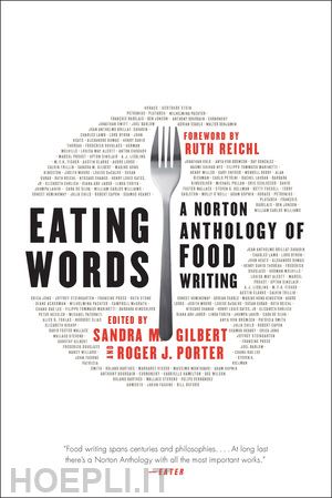 gilbert sandra m.; porter roger j.; reichl ruth - eating words – a norton anthology of food writing