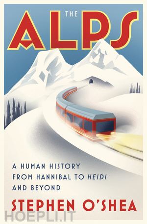 o`shea stephen - the alps – a human history from hannibal to heidi and beyond