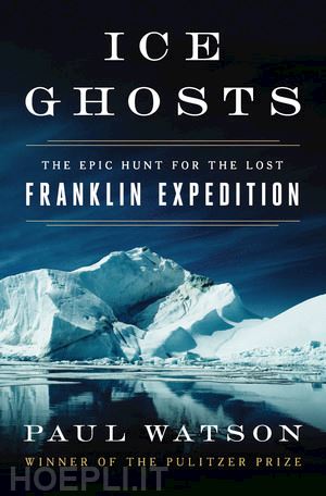 watson paul - ice ghosts – the epic hunt for the lost franklin expedition