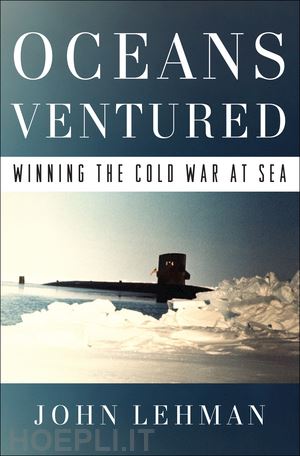 lehman john - oceans ventured – winning the cold war at sea