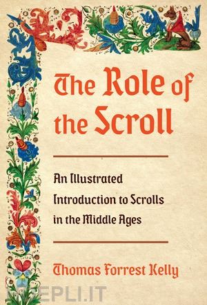 kelly thomas forrest - the role of the scroll – an illustrated introduction to scrolls in the middle ages
