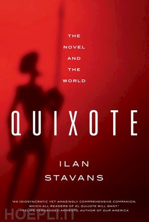 stavans ilan - quixote – the novel and the world