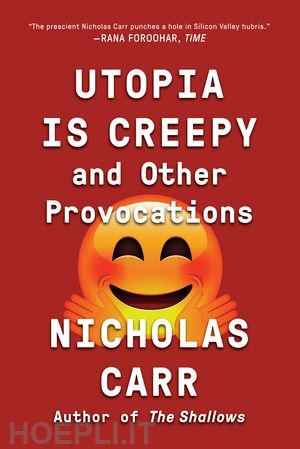 carr nicholas - utopia is creepy – and other provocations