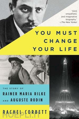 corbett rachel - you must change your life – the story of rainer maria rilke and auguste rodin