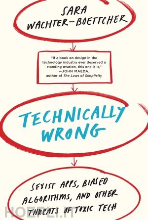 wachter–boettch sara - technically wrong – sexist apps, biased algorithms, and other threats of toxic tech