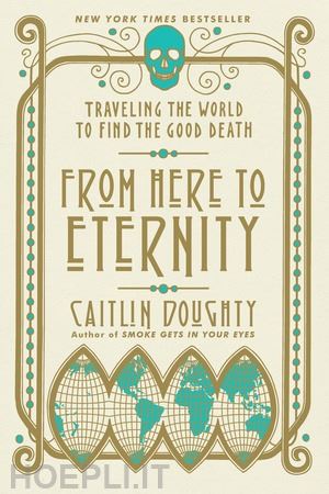 doughty caitlin; blair landis - from here to eternity – traveling the world to find the good death