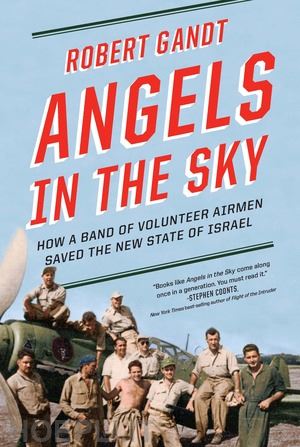 gandt robert - angels in the sky – how a band of volunteer airmen saved the new state of israel