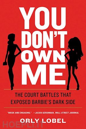 lobel orly - you don't own me – the court battles that exposed barbie's dark side