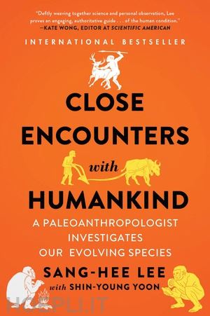 lee sang–hee; yoon shin–young - close encounters with humankind – a paleoanthropologist investigates our evolving species