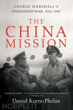 kurtz–phelan daniel - the china mission – george marshall`s unfinished war, 1945–1947