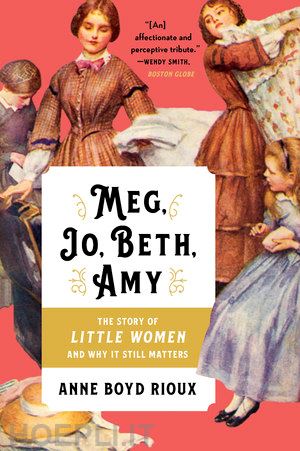 rioux anne boyd - meg, jo, beth, amy – the story of little women and  why it still matters