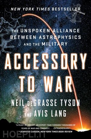 degrasse tyson neil; lang avis - accessory to war – the unspoken alliance between astrophysics and the military