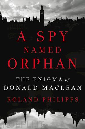 philipps roland - a spy named orphan – the enigma of donald maclean