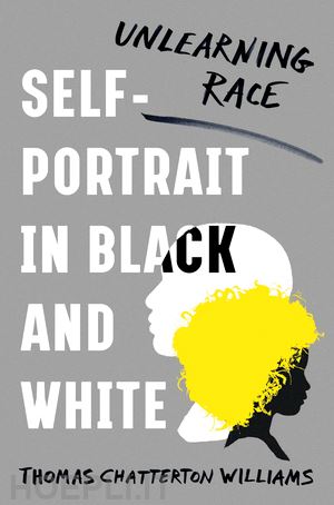 williams thomas chattert - self–portrait in black and white – unlearning race