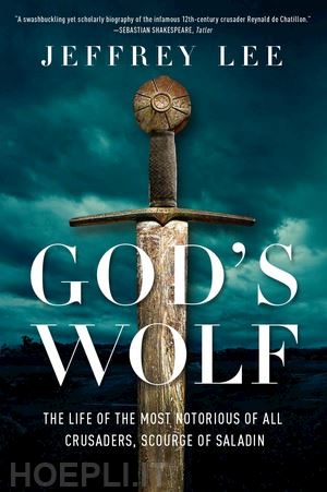 lee jeffrey - god's wolf – the life of the most notorious of all crusaders, scourge of saladin