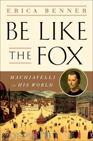 benner erica - be like the fox – machiavelli in his world