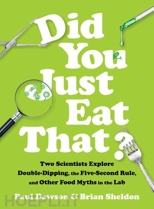 dawson paul; sheldon brian - did you just eat that? – two scientists explore double–dipping, the five–second rule, and other food myths in the lab