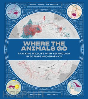 cheshire james; uberti oliver - where the animals go – tracking wildlife with technology in 50 maps and graphics