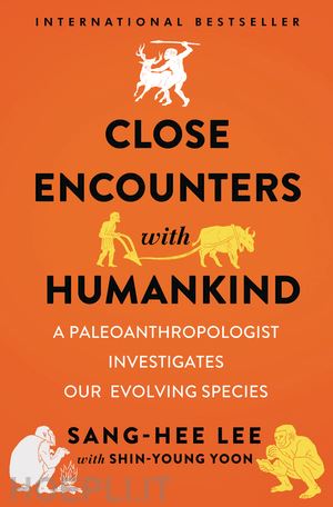 lee sang–hee; yoon shin–young - close encounters with humankind – a paleoanthropologist investigates our evolving species