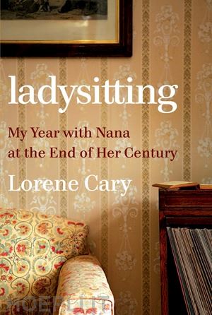 cary lorene - ladysitting – my year with nana at the end of her century