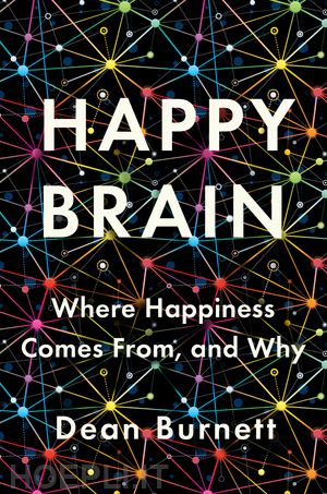 burnett dean - happy brain – where happiness comes from, and why