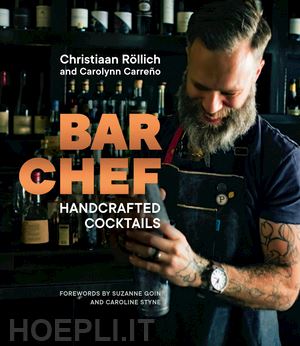 rollich christiaan; carreño carolynn; goin suzanne; styne caroline - bar chef – handcrafted cocktails
