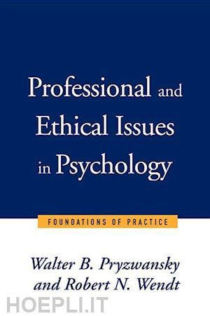 pryzwansky walter b.; wendt robert n. - professional & ethical issues in psychology – foundations of practice