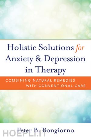 bongiorno peter - holistic solutions for anxiety and depression in therapy – combining natural remedies with conventional care