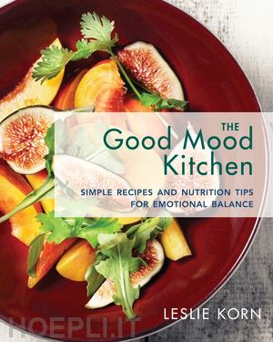 korn leslie - the good mood kitchen – simple recipes and nutrition tips for emotional balance