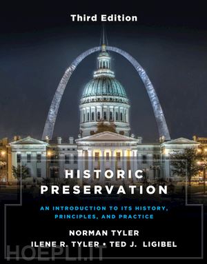 tyler norman; tyler ilene r.; ligibel ted j. - historic preservation, third edition – an introduction to its history, principles, and practice