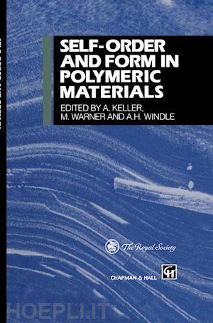 keller a. (curatore); warner m. (curatore); windle a.h. (curatore) - self-order and form in polymeric materials