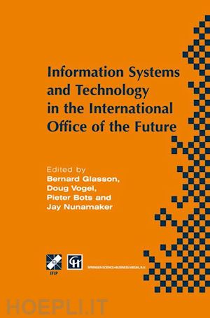 glasson bernard (curatore); vogel doug (curatore); bots pieter w. (curatore); nunamaker j. (curatore) - information systems and technology in the international office of the future