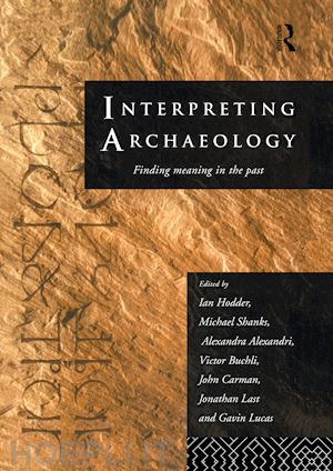 alexandri alexandra (curatore); buchli victor (curatore); carman john (curatore); hodder ian (curatore); last jonathan (curatore); lucas gavin (curatore); shanks michael (curatore) - interpreting archaeology