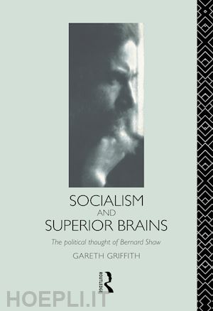 griffith gareth - socialism and superior brains: the political thought of george bernard shaw