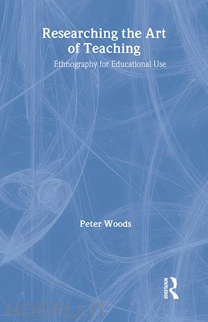 woods peter - researching the art of teaching