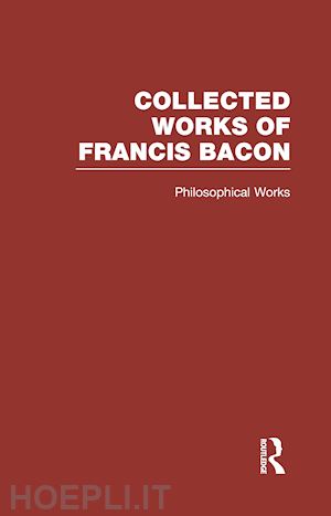 ellis robert leslie (curatore); heath douglas denon (curatore); spedding james (curatore) - collected works of francis bacon