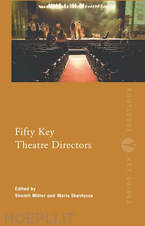 mitter shomit (curatore); shevtsova maria (curatore) - fifty key theatre directors