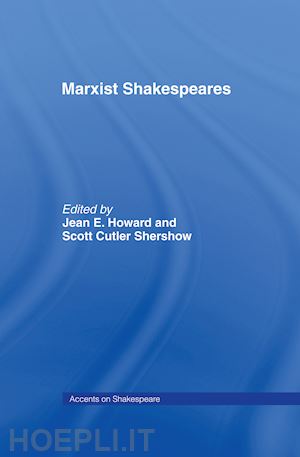 howard jean e. (curatore); shershow scott cutler (curatore) - marxist shakespeares