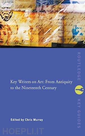 murray chris (curatore) - key writers on art: from antiquity to the nineteenth century