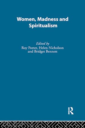 bennett bridget (curatore); nicholson helen (curatore); porter roy (curatore) - women, madness and spiritualism