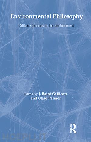 callicott j. baird (curatore); palmer clare (curatore) - environmental philosophy