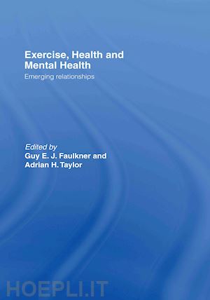 faulkner guy e.j. (curatore); taylor adrian h. (curatore) - exercise, health and mental health