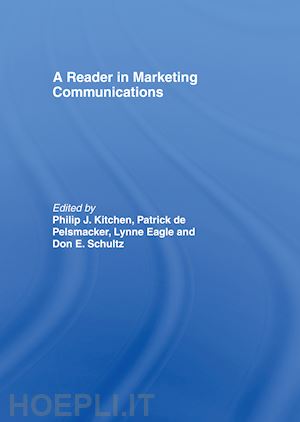 philip j. kitchen (curatore); patrick de pelsmacker (curatore); lynne eagle (curatore); don e. schultz (curatore) - a reader in marketing communications