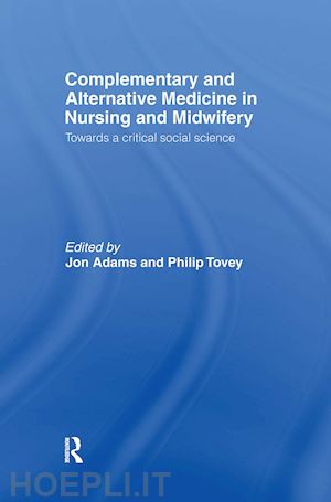 adams jon (curatore); tovey philip (curatore) - complementary and alternative medicine in nursing and midwifery