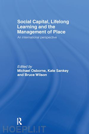 osborne michael (curatore); sankey kate (curatore); wilson bruce (curatore) - social capital, lifelong learning and the management of place