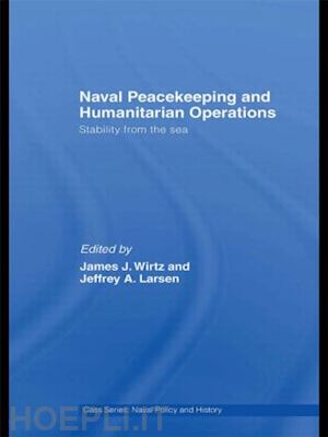 wirtz james j. (curatore); larsen jeffrey a. (curatore) - naval peacekeeping and humanitarian operations