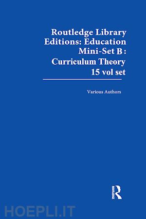 various - routledge library editions: education mini-set b: curriculum theory 15 vol set